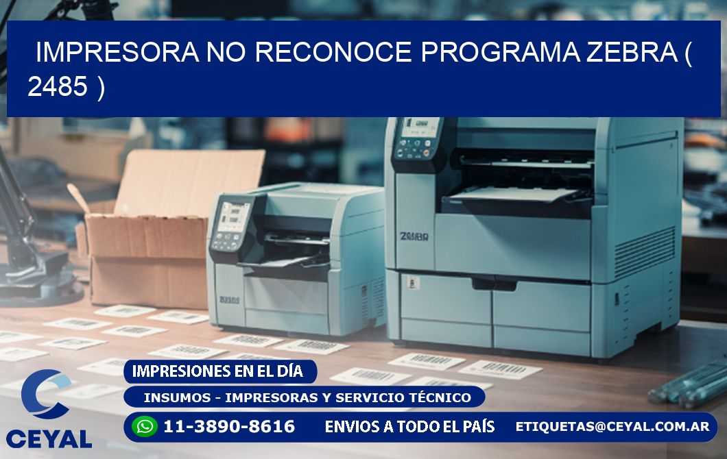 IMPRESORA NO RECONOCE PROGRAMA ZEBRA ( 2485 )