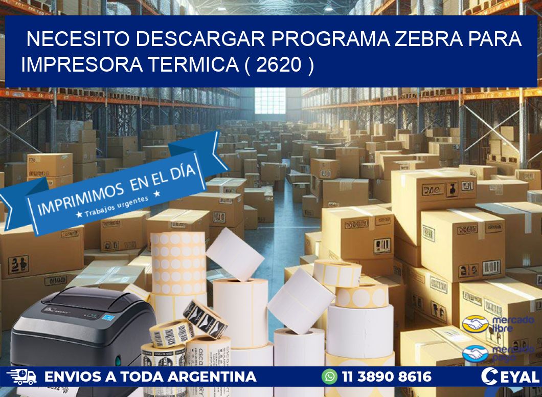 NECESITO DESCARGAR PROGRAMA ZEBRA PARA IMPRESORA TERMICA ( 2620 )