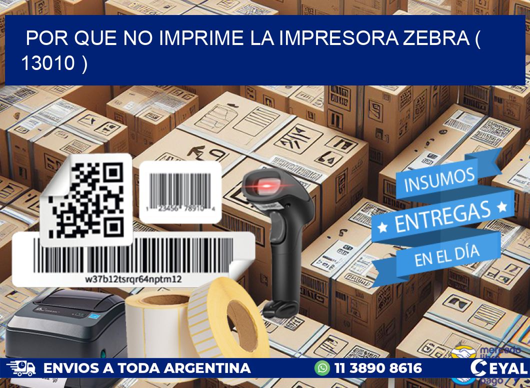 POR QUE NO IMPRIME LA IMPRESORA ZEBRA ( 13010 )