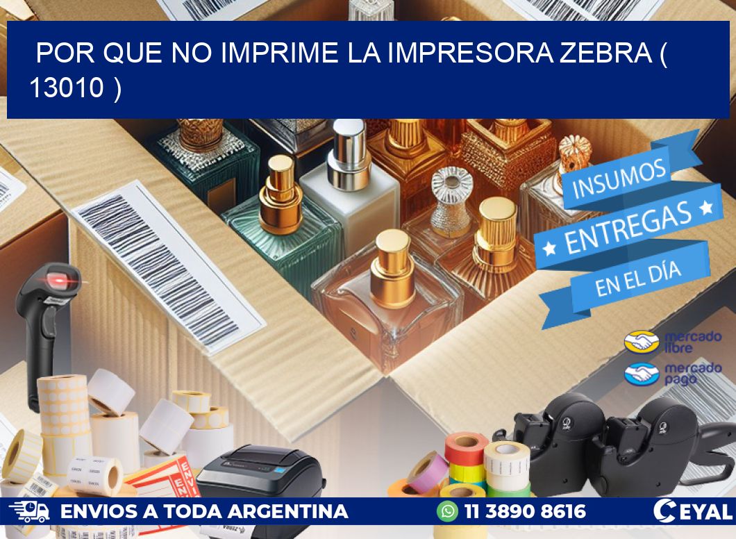 POR QUE NO IMPRIME LA IMPRESORA ZEBRA ( 13010 )