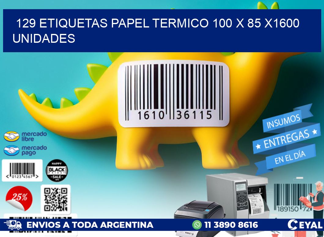 129 ETIQUETAS PAPEL TERMICO 100 x 85 X1600 UNIDADES