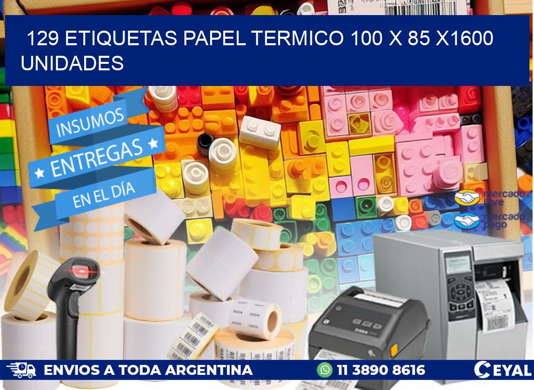129 ETIQUETAS PAPEL TERMICO 100 x 85 X1600 UNIDADES