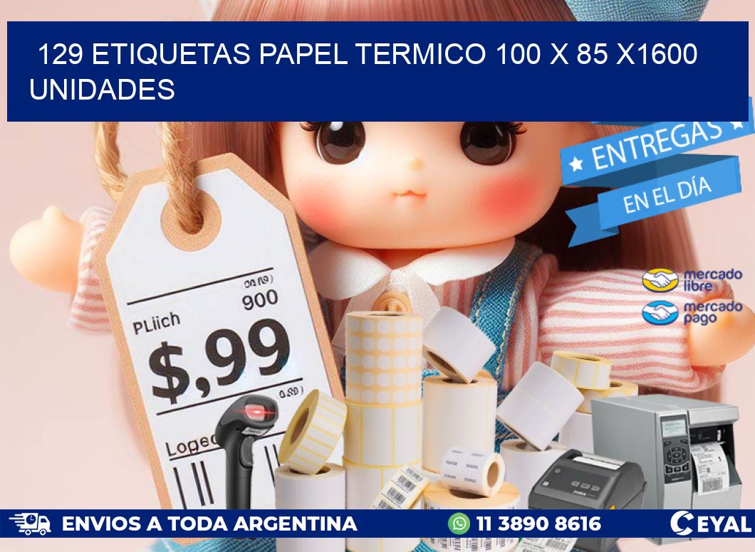 129 ETIQUETAS PAPEL TERMICO 100 x 85 X1600 UNIDADES