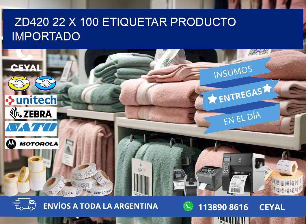 ZD420 22 x 100 ETIQUETAR PRODUCTO IMPORTADO