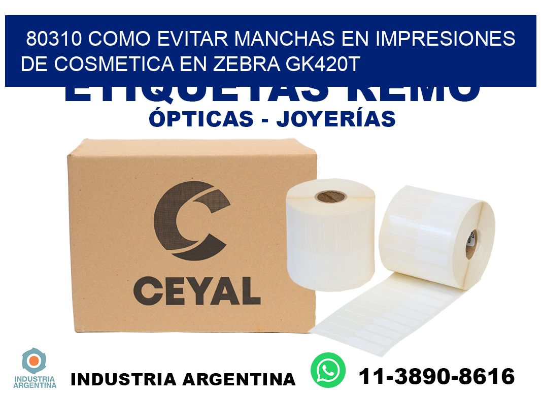 80310 como evitar manchas en impresiones de cosmetica en zebra gk420t