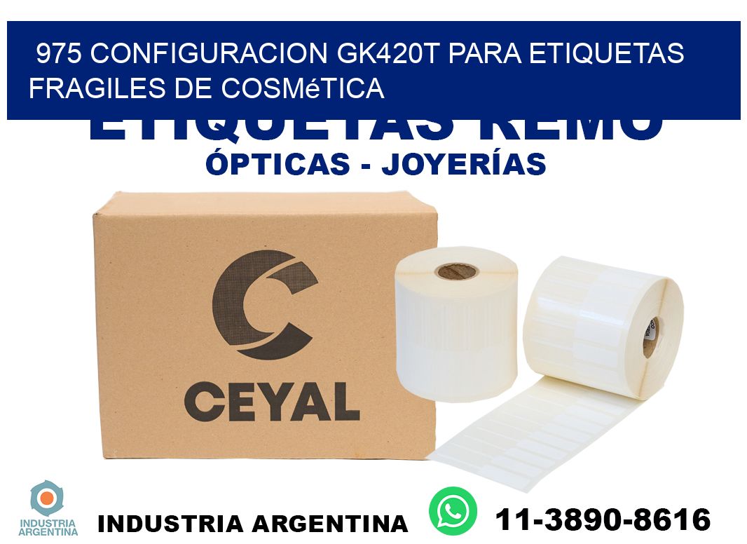 975 configuracion gk420t para etiquetas fragiles de cosmética