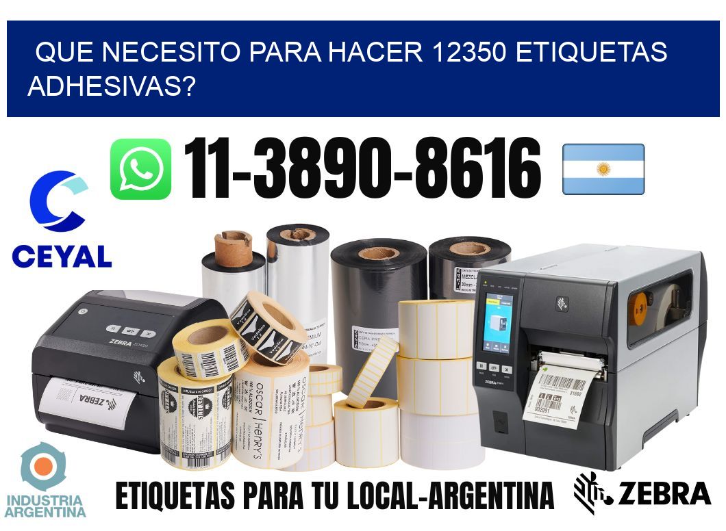 Que necesito para hacer 12350 etiquetas adhesivas?